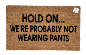 Hold on, we're probably not wearing pants doormat